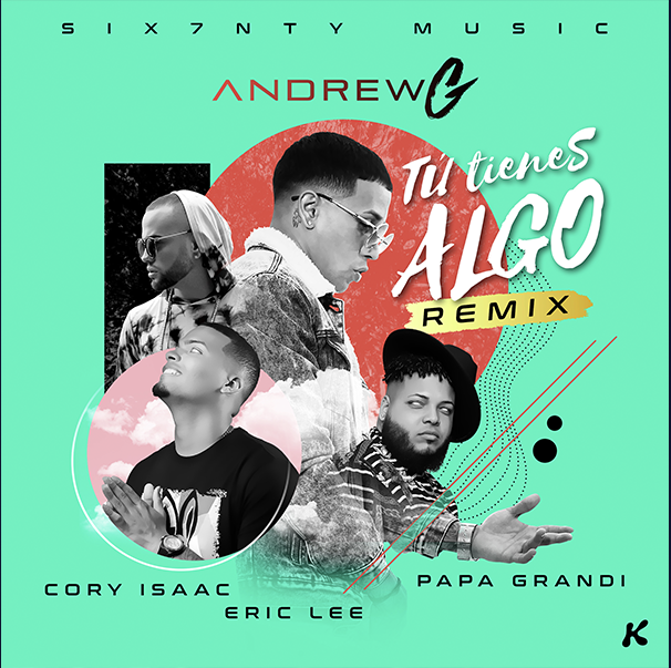 Tu Tienes Algo “Remix” – Andre G x Cory Isaac x Eric Lee x Papa Grandi